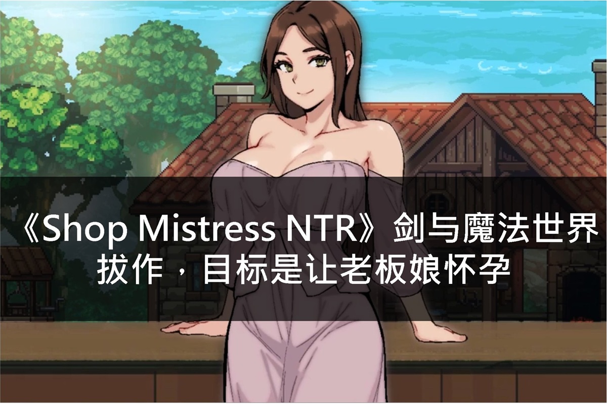 《Shop Mistress NTR》剑与魔法世界拔作,目标是让老板娘怀孕