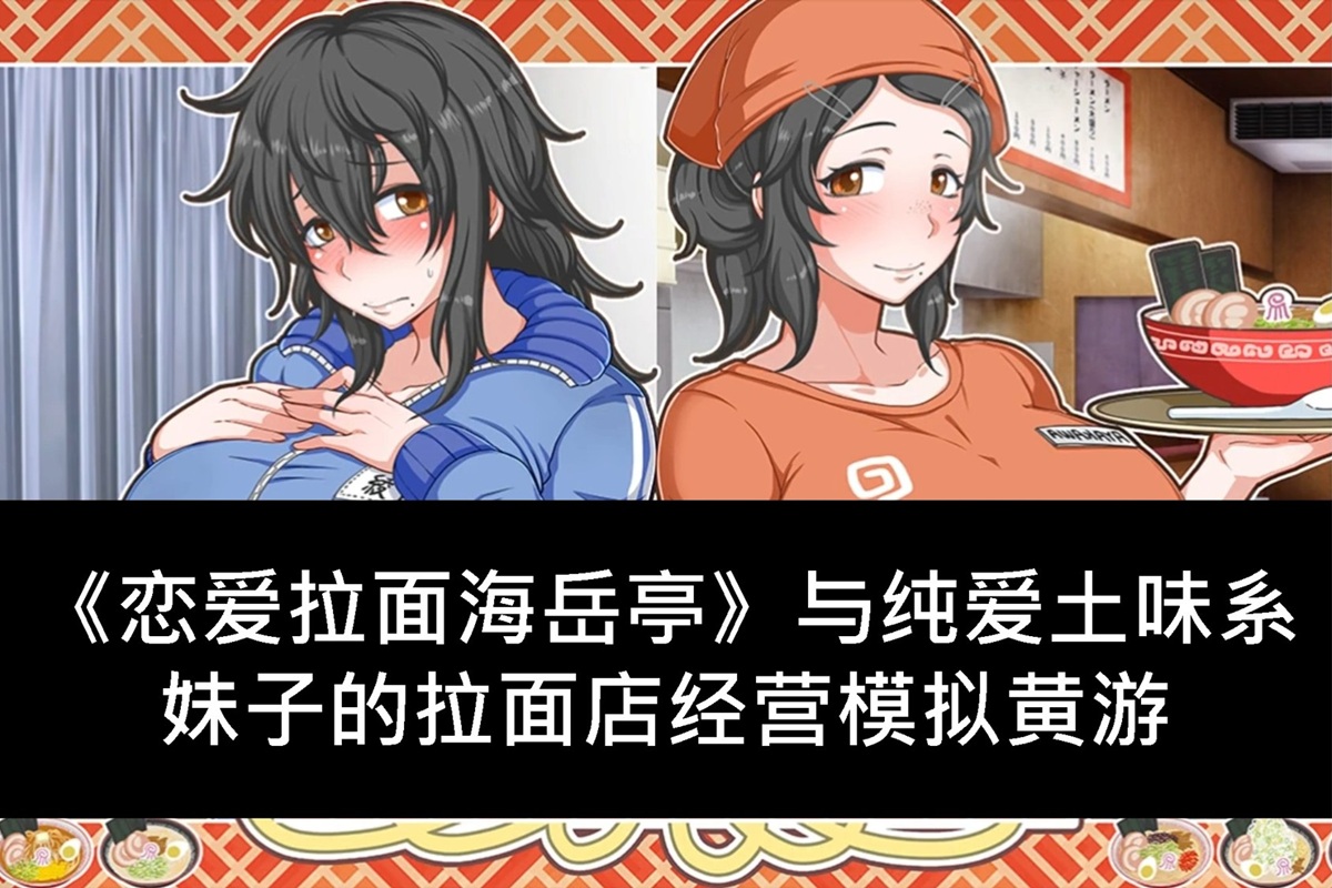 《恋爱拉面海岳亭》与纯爱土味系妹子的拉面店经营模拟黄游
